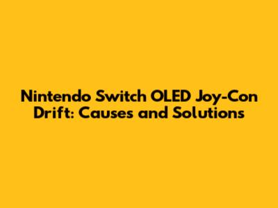 **Nintendo Switch OLED Joy-Con Drift: Causes and Solutions**