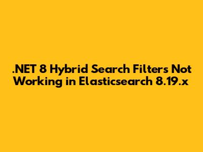 .NET 8 Hybrid Search Filters Not Working in Elasticsearch 8.19.x
