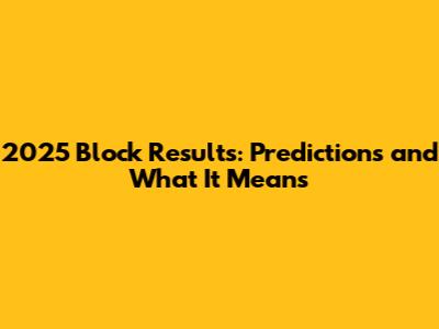 2025 Block Results: Predictions and What It Means