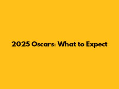 2025 Oscars: What to Expect