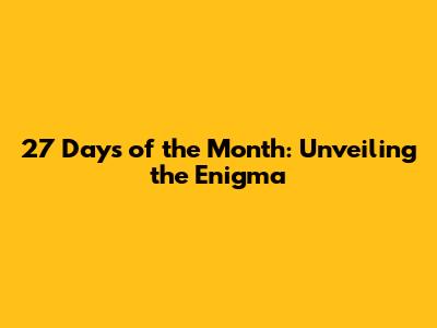 27 Days of the Month: Unveiling the Enigma