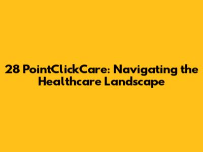 28 PointClickCare: Navigating the Healthcare Landscape