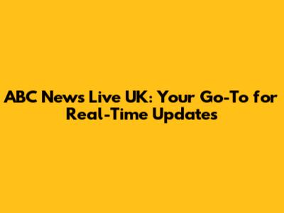 ABC News Live UK: Your Go-To for Real-Time Updates