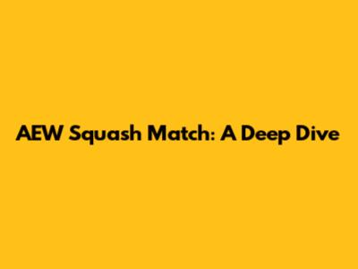AEW Squash Match: A Deep Dive