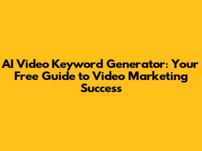 AI Video Keyword Generator: Your Free Guide to Video Marketing Success