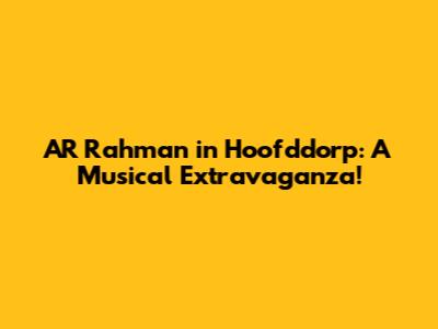 AR Rahman in Hoofddorp: A Musical Extravaganza!