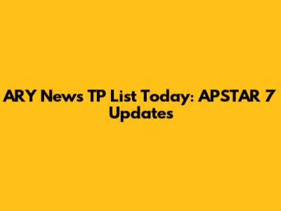 ARY News TP List Today: APSTAR 7 Updates
