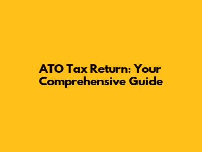 ATO Tax Return: Your Comprehensive Guide