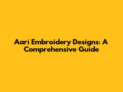Aari Embroidery Designs: A Comprehensive Guide