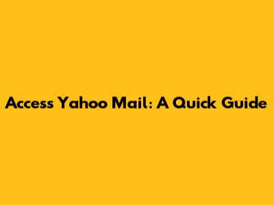 Access Yahoo Mail: A Quick Guide