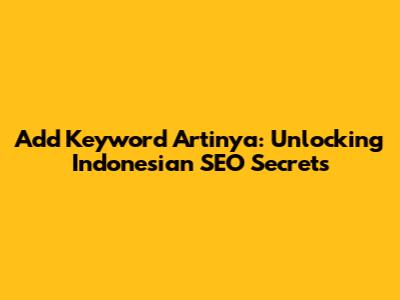 Add Keyword Artinya: Unlocking Indonesian SEO Secrets