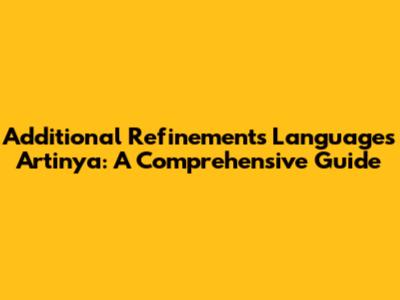 Additional Refinements Languages Artinya: A Comprehensive Guide
