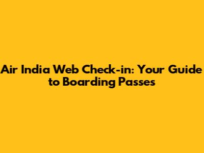Air India Web Check-in: Your Guide to Boarding Passes