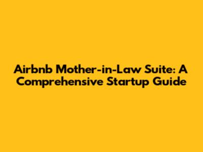 Airbnb Mother-in-Law Suite: A Comprehensive Startup Guide