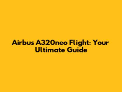 Airbus A320neo Flight: Your Ultimate Guide