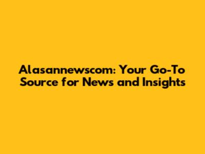Alasannewscom: Your Go-To Source for News and Insights