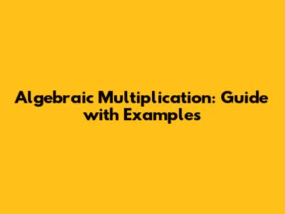Algebraic Multiplication: Guide with Examples