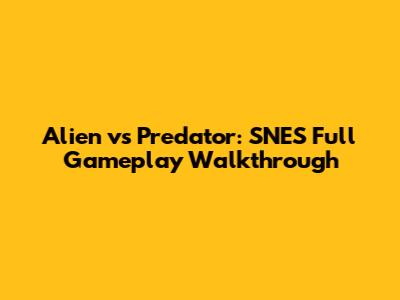 Alien vs Predator: SNES Full Gameplay Walkthrough