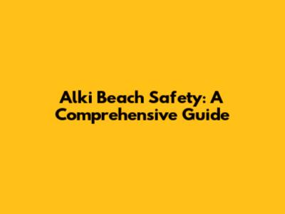 Alki Beach Safety: A Comprehensive Guide