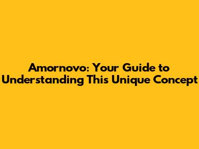 Amornovo: Your Guide to Understanding This Unique Concept