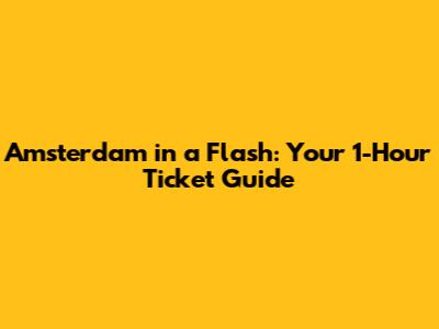 Amsterdam in a Flash: Your 1-Hour Ticket Guide