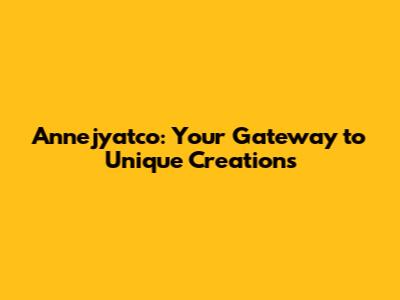 Annejyatco: Your Gateway to Unique Creations