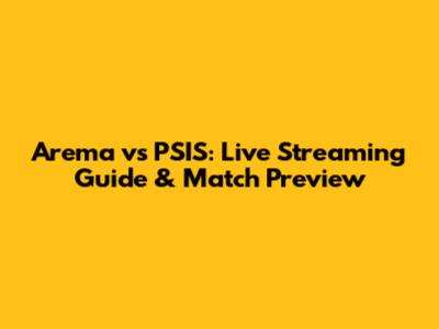 Arema vs PSIS: Live Streaming Guide & Match Preview