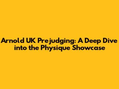 Arnold UK Prejudging: A Deep Dive into the Physique Showcase