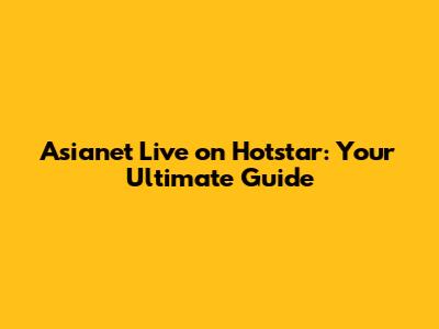 Asianet Live on Hotstar: Your Ultimate Guide