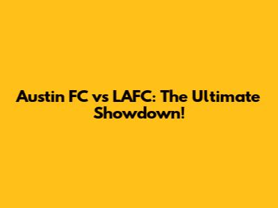 Austin FC vs LAFC: The Ultimate Showdown!