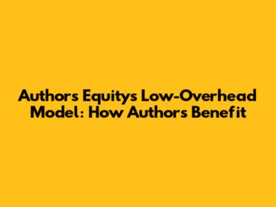 Authors Equity's Low-Overhead Model: How Authors Benefit