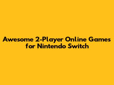 Awesome 2-Player Online Games for Nintendo Switch