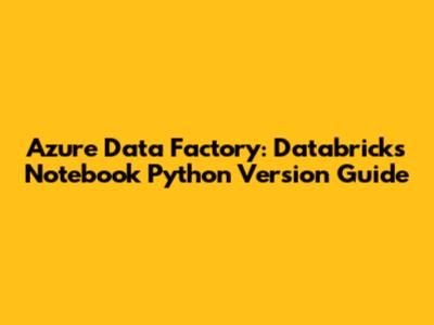 Azure Data Factory: Databricks Notebook Python Version Guide