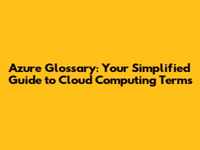 Azure Glossary: Your Simplified Guide to Cloud Computing Terms