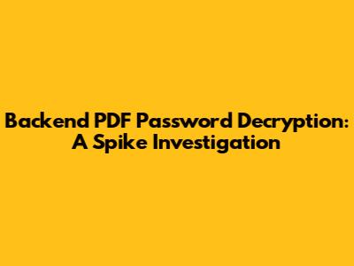 Backend PDF Password Decryption: A Spike Investigation