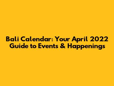 Bali Calendar: Your April 2022 Guide to Events & Happenings
