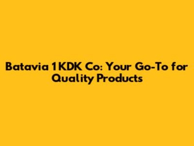 Batavia 1 KDK Co: Your Go-To for Quality Products