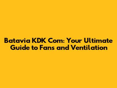 Batavia KDK Com: Your Ultimate Guide to Fans and Ventilation