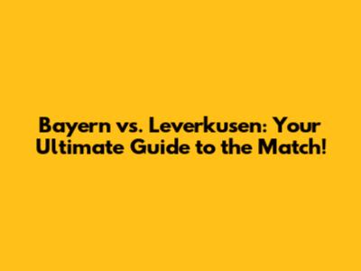 Bayern vs. Leverkusen: Your Ultimate Guide to the Match!