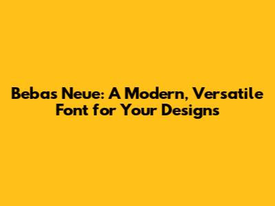 Bebas Neue: A Modern, Versatile Font for Your Designs