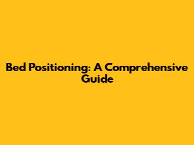 Bed Positioning: A Comprehensive Guide
