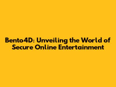Bento4D: Unveiling the World of Secure Online Entertainment