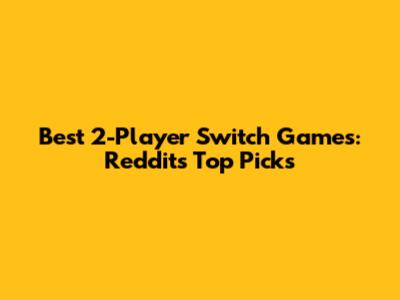 Best 2-Player Switch Games: Reddit's Top Picks