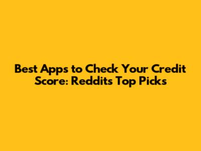 Best Apps to Check Your Credit Score: Reddit's Top Picks