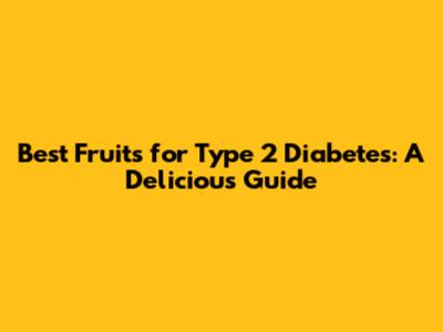 Best Fruits for Type 2 Diabetes: A Delicious Guide