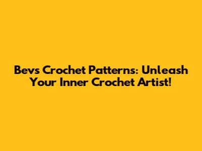Bevs Crochet Patterns: Unleash Your Inner Crochet Artist!