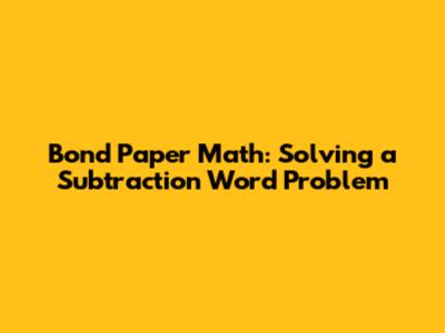 Bond Paper Math: Solving a Subtraction Word Problem