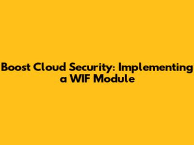 Boost Cloud Security: Implementing a WIF Module