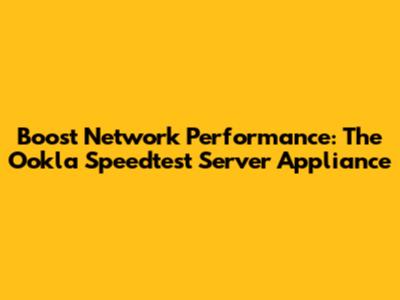Boost Network Performance: The Ookla Speedtest Server Appliance