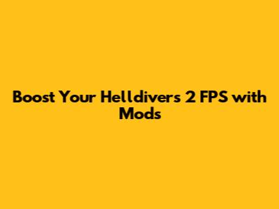 Boost Your Helldivers 2 FPS with Mods